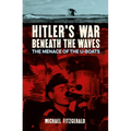 Hitler's War Beneath the Waves: The Menace of the U-Boats