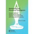Spirituality and Emotional Intelligence: Wisdom from the World's Spiritual Sources Applied to Eq for Leadership and Professional Development
