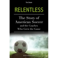 Relentless: The Story of American Soccer and the Coaches Who Helped Grow the Game