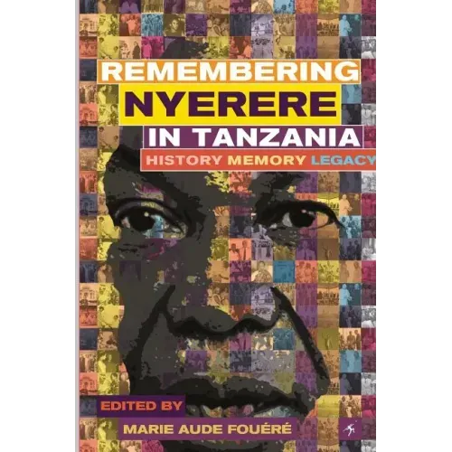 Remembering Julius Nyerere in Tanzania. History, Memory, Legacy