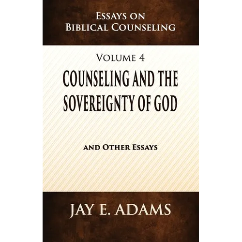 Counseling and the Sovereignty of God: Essays on Biblical Counseling, Volume 4