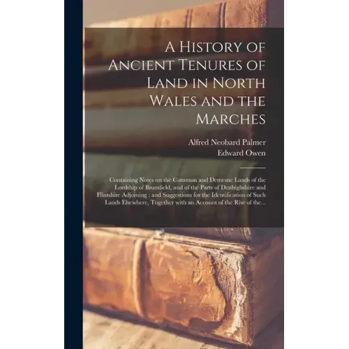 A History of Ancient Tenures of Land in North Wales and the Marches: Containing Notes on the Common and Demesne Lands of the Lordship of Bromfield, an