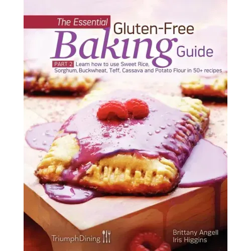 The Essential Gluten-Free Baking Guide: Part 2: Learn How to Use Sweet Rice, Sorghum, Buckwheat, Teff, Cassava and Potato Flour in 50+ Recipes