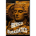 IBERICO EURASIÁTICO. Descifrando la lengua de los íberos.: Breve ensayo especulativo sobre el origen altaico/túrquico de la lengua íbera.