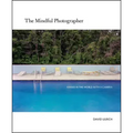 The Mindful Photographer: Awake in the World with a Camera