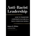 Anti-Racist Leadership: How to Transform Corporate Culture in a Race-Conscious World