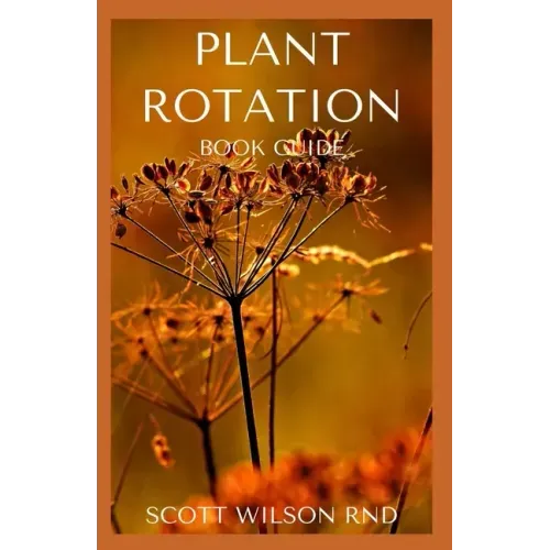 Plant Rotation: The Effective Guide On Plant Rotation And Cover Cropping To Replenish Soil Nutrients