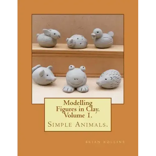 Modelling Figures in Clay. Simple Animals.: Practical clay modelling made easy.
