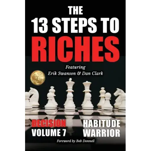 The 13 Steps to Riches - Habitude Warrior Volume 7: DECISION with Erik Swanson and Dan Clark