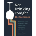 Not Drinking Tonight: The Workbook: A Clinician's Guide to Helping Clients Examine Their Relationship with Alcohol