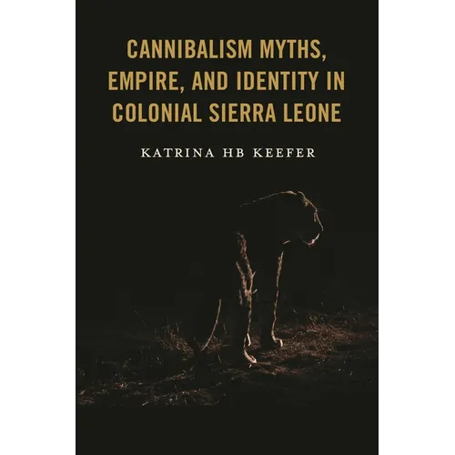 Cannibalism Myths, Empire, and Identity in Colonial Sierra Leone