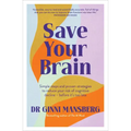 Save Your Brain: Simple Steps and Proven Strategies to Reduce Your Risk of Cognitive Decline - Before It's Too Late