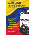 Santiago Pérez Triana (1858-1916): Colombian Man of Letters and Crusader for Hemispheric Unity