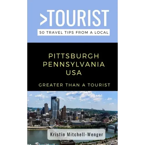 Greater Than a Tourist-Pittsburgh Pennsylvania USA: 50 Travel Tips from a Local