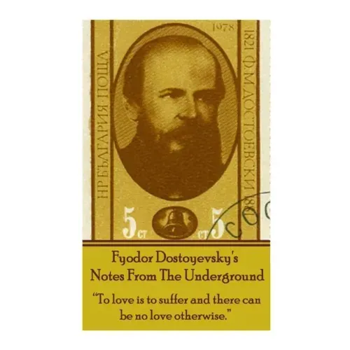 Fyodor Dostoyevsky's Notes From The Underground: "To love is to suffer and there can be no love otherwise."