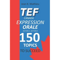 Tef Canada Expression Orale: 150 Topics To Succeed