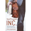 Soul Purpose Inc.: The Practical Guide to Living Your Faith at Work