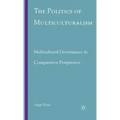 The Politics of Multiculturalism: Multicultural Governance in Comparative Perspective