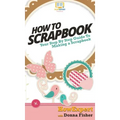 How To Scrapbook: Your Step By Step Guide To Scrapbooking