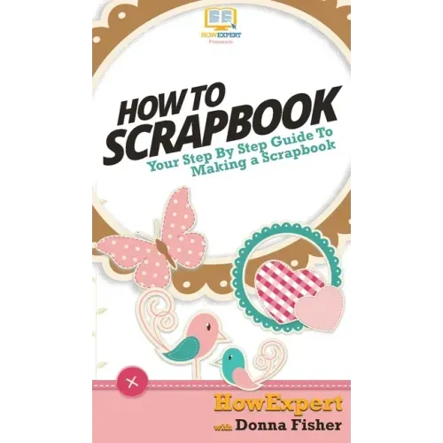 How To Scrapbook: Your Step By Step Guide To Scrapbooking