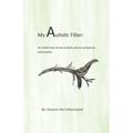 My Autistic Filter: An inside look at how one autistic person processes information
