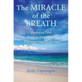 The Miracle of the Breath: Mastering Fear, Healing Illness, and Experiencing the Divine