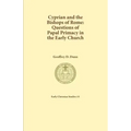 Cyprian and the Bishops of Rome: Questions of Papal Primacy in the Early Church