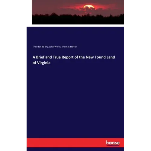 A Brief and True Report of the New Found Land of Virginia
