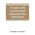 A treatise on the law of municipal corporation in the United States
