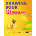Drawing Book for Kids: 101 Drawing Ideas for Creative Kids