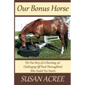 Our Bonus Horse: The True Story of a Charming, yet Challenging Off Track Thoroughbred Who Healed Two Hearts