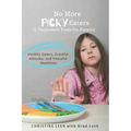 No More Picky Eaters: 11 Teamwork Tools for Healthy Eaters, Grateful Attitudes, and Peaceful Mealtimes (Yes, It's Possible!)