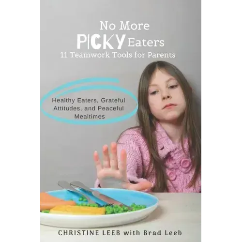 No More Picky Eaters: 11 Teamwork Tools for Healthy Eaters, Grateful Attitudes, and Peaceful Mealtimes (Yes, It's Possible!)