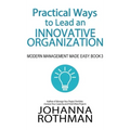 Practical Ways to Lead an Innovative Organization: Modern Management Made Easy, Book 3