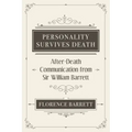 Personality Survives Death: After-Death Communication from Sir William Barrett