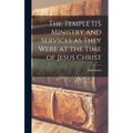 The Temple Its Ministry and Services as They Were at the Time of Jesus Christ