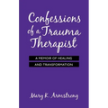 Confessions of a Trauma Therapist: A Memoir of Healing and Transformation