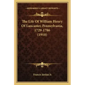 The Life Of William Henry Of Lancaster, Pennsylvania, 1729-1786 (1910)