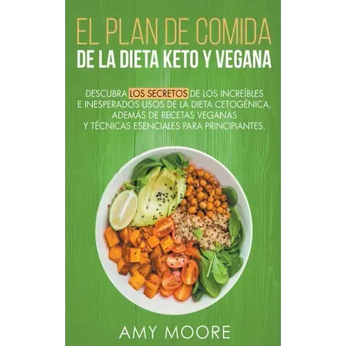 Plan de Comidas de la dieta keto vegana Descubre los secretos de los usos sorprendentes e inesperados de la dieta cetogénica, además de recetas vegana