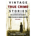 Vintage True Crime Stories: An Illustrated Anthology of Forgotten Cases of Murder & Mayhem