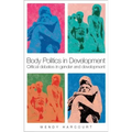 Body Politics in Development: Critical Debates in Gender and Development
