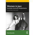 Women in Jazz: Musicality, Femininity, Marginalization