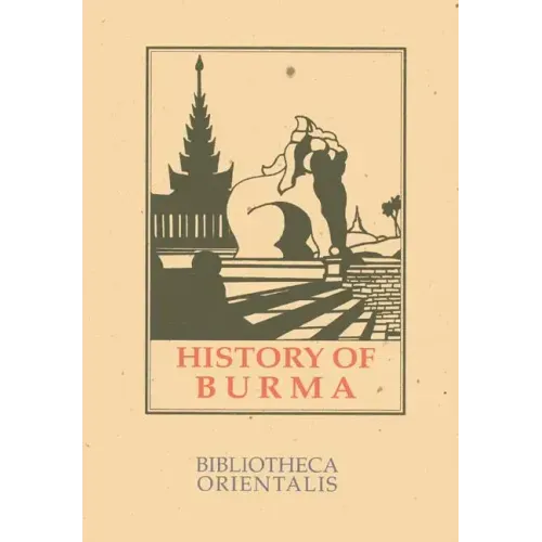 History of Burma: Including Burma Proper, Pegu, Taungu, Tenasserim and Arakan