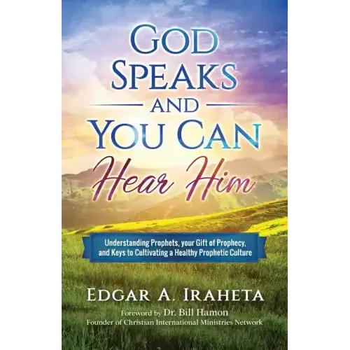 God Speaks and You Can Hear Him: Understanding Prophets, Your Gift of Prophecy, and Keys to Cultivating a Healthy Prophetic Culture