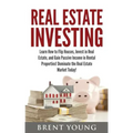 Real Estate Investing: Learn How to Flip Houses, Invest in Real Estate and Gain Passive Income in Rental Properties