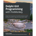 Delphi GUI Programming with FireMonkey: Unleash the full potential of the FMX framework to build exciting cross-platform apps with Embarcadero Delphi