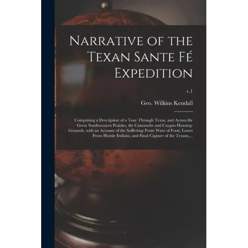 Narrative of the Texan Sante Fé Expedition: Comprising a Description of a Tour Through Texas, and Across the Great Southwestern Prairies, the Camanche