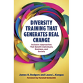 Diversity Training That Generates Real Change: Inclusive Approaches That Benefit Individuals, Business, and Society