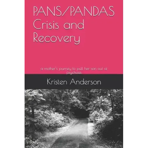 Pans/Pandas Crisis and Recovery: A Mother's Journey to Pull Her Son Out of Psychosis