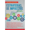 Estrategias de Impuestos: Cómo Ser Más Inteligente Que El Sistema Y La IRS Cómo Un Inversionista En Bienes Raíces Al Incrementar Tu Ingreso Y Re